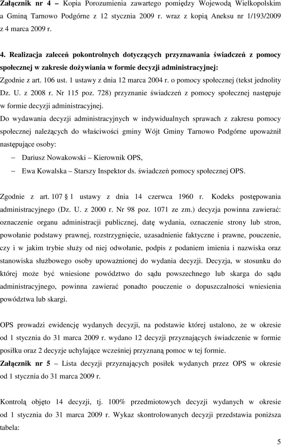 Do wydawania decyzji administracyjnych w indywidualnych sprawach z zakresu pomocy społecznej naleŝących do właściwości gminy Wójt Gminy Tarnowo Podgórne upowaŝnił następujące osoby: Dariusz