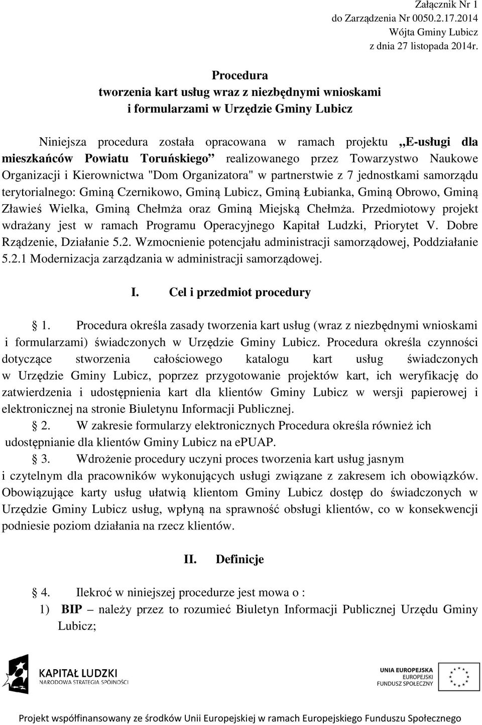 partnerstwie z 7 jednostkami samorządu terytorialnego: Gminą Czernikowo, Gminą Lubicz, Gminą Łubianka, Gminą Obrowo, Gminą Zławieś Wielka, Gminą Chełmża oraz Gminą Miejską Chełmża.