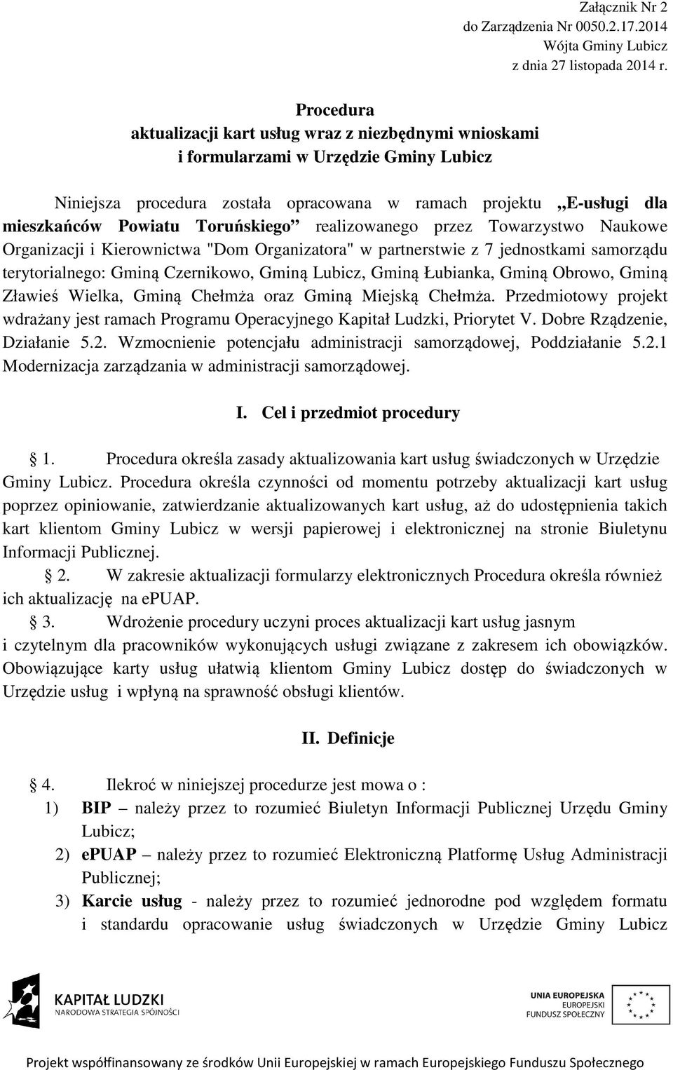 Toruńskiego realizowanego przez Towarzystwo Naukowe Organizacji i Kierownictwa "Dom Organizatora" w partnerstwie z 7 jednostkami samorządu terytorialnego: Gminą Czernikowo, Gminą Lubicz, Gminą