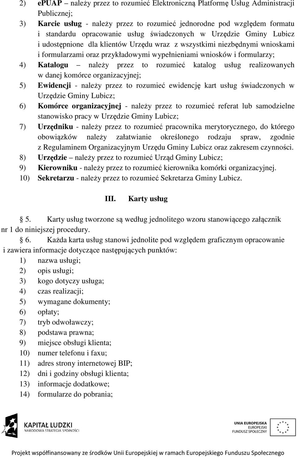 należy przez to rozumieć katalog usług realizowanych w danej komórce organizacyjnej; 5) Ewidencji - należy przez to rozumieć ewidencję kart usług świadczonych w Urzędzie Gminy Lubicz; 6) Komórce