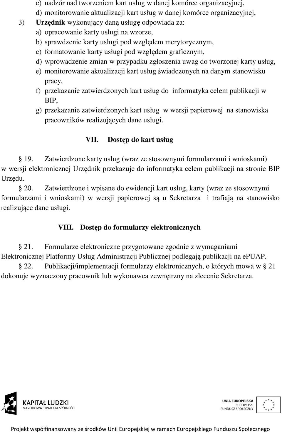 karty usług, e) monitorowanie aktualizacji kart usług świadczonych na danym stanowisku pracy, f) przekazanie zatwierdzonych kart usług do informatyka celem publikacji w BIP, g) przekazanie