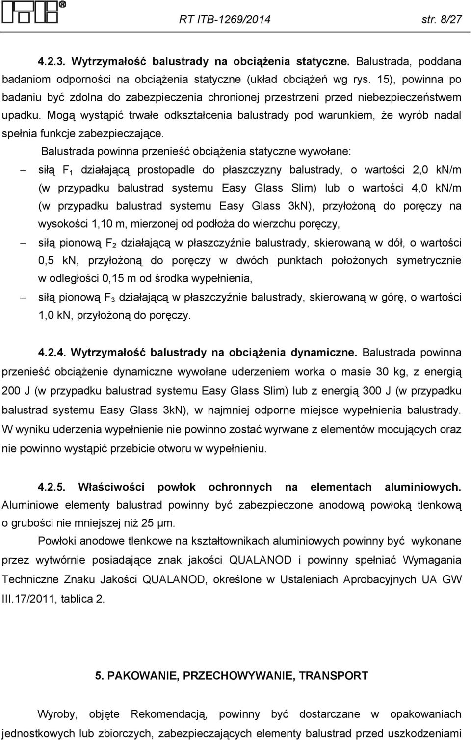 Mogą wystąpić trwałe odkształcenia balustrady pod warunkiem, że wyrób nadal spełnia funkcje zabezpieczające.