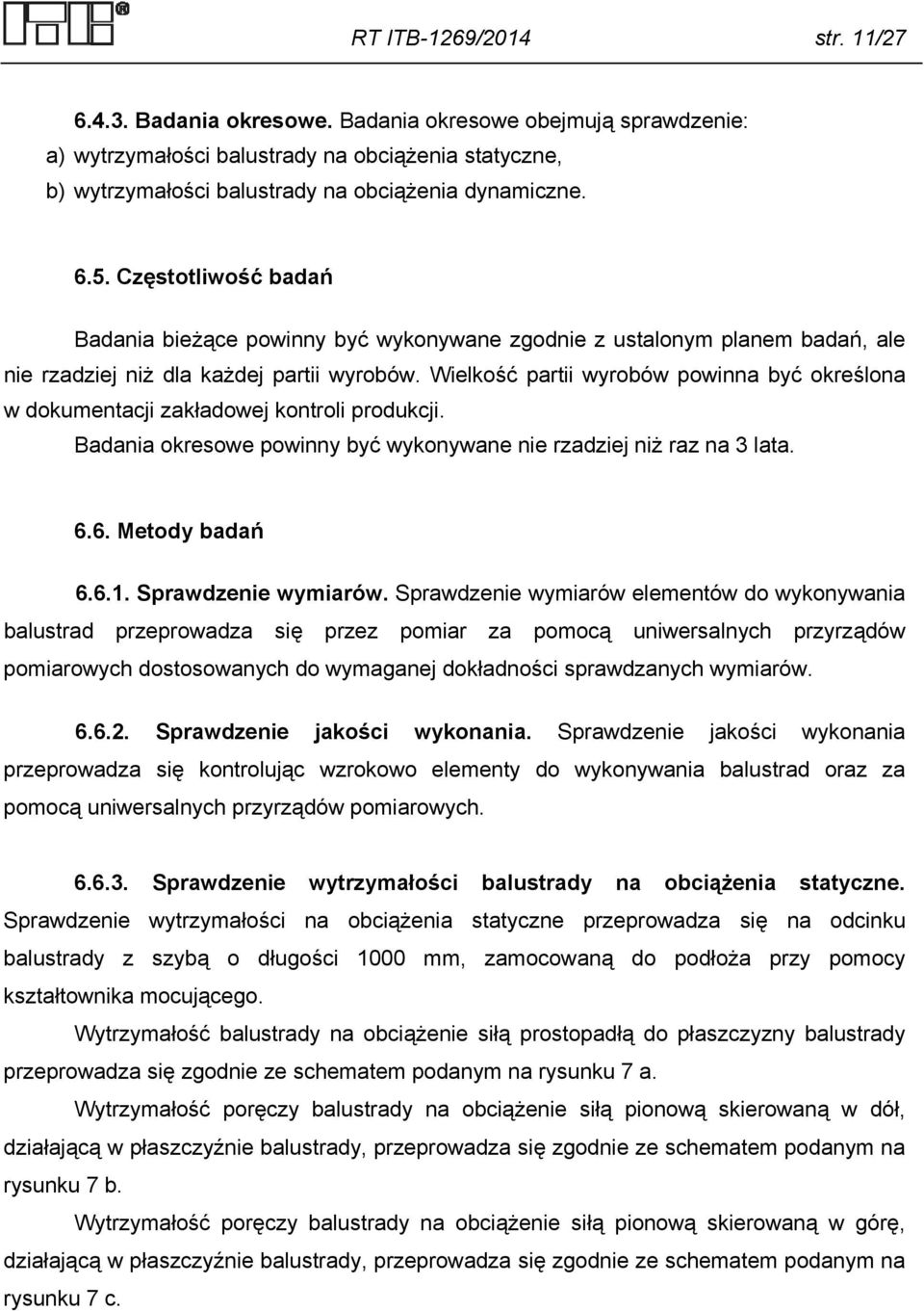 Wielkość partii wyrobów powinna być określona w dokumentacji zakładowej kontroli produkcji. Badania okresowe powinny być wykonywane nie rzadziej niż raz na 3 lata. 6.6. Metody badań 6.6.1.