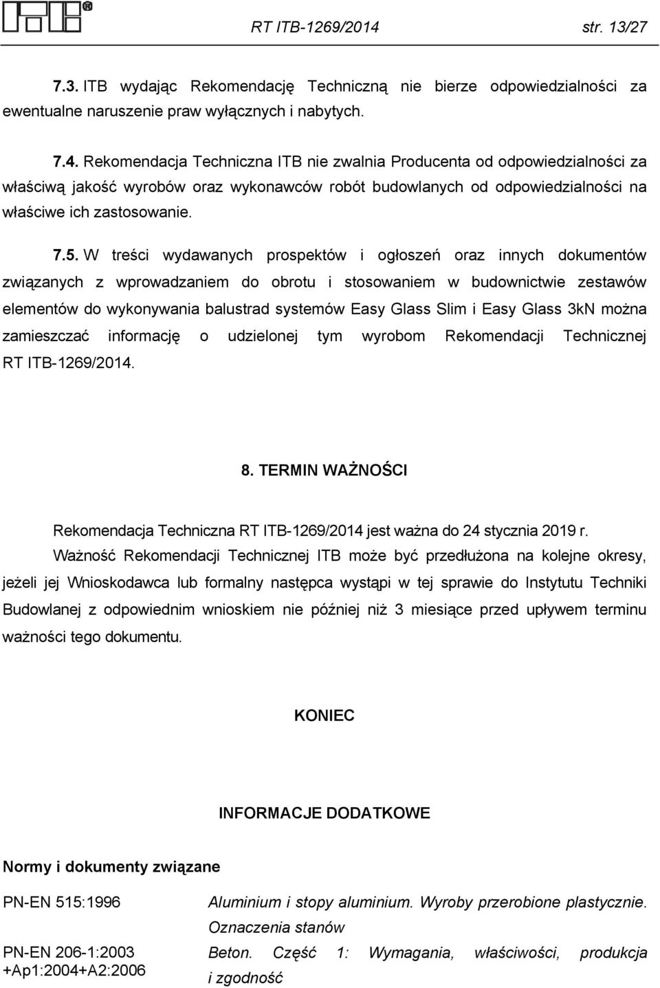 Rekomendacja Techniczna ITB nie zwalnia Producenta od odpowiedzialności za właściwą jakość wyrobów oraz wykonawców robót budowlanych od odpowiedzialności na właściwe ich zastosowanie. 7.5.