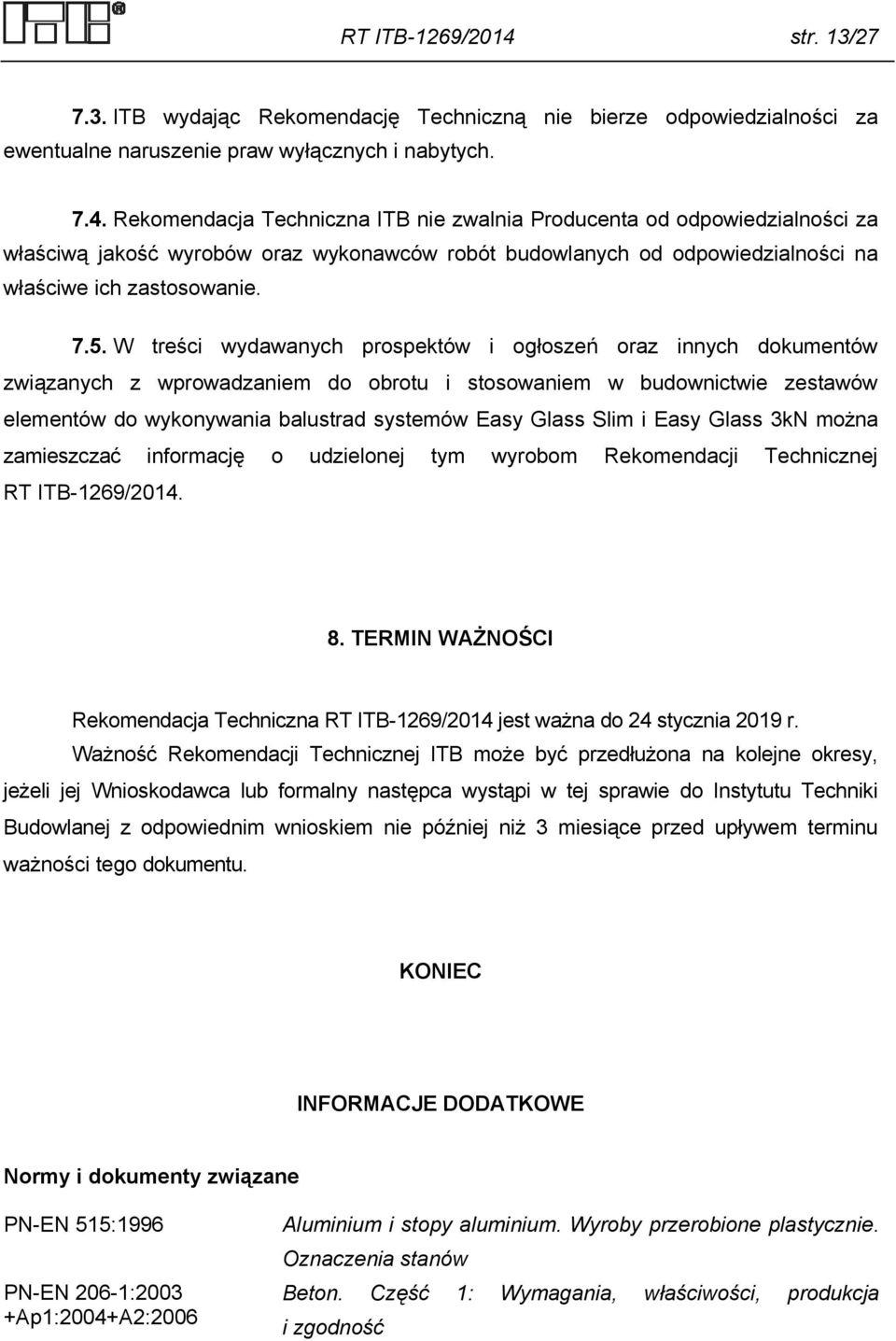 Rekomendacja Techniczna ITB nie zwalnia Producenta od odpowiedzialności za właściwą jakość wyrobów oraz wykonawców robót budowlanych od odpowiedzialności na właściwe ich zastosowanie. 7.5.