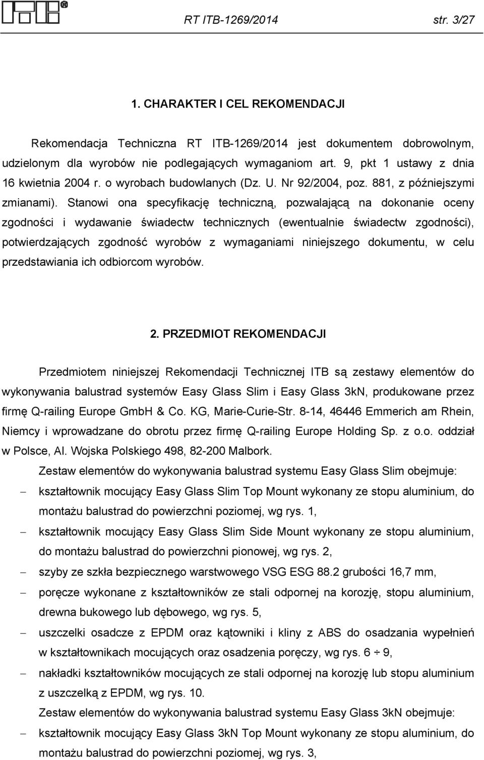 Stanowi ona specyfikację techniczną, pozwalającą na dokonanie oceny zgodności i wydawanie świadectw technicznych (ewentualnie świadectw zgodności), potwierdzających zgodność wyrobów z wymaganiami