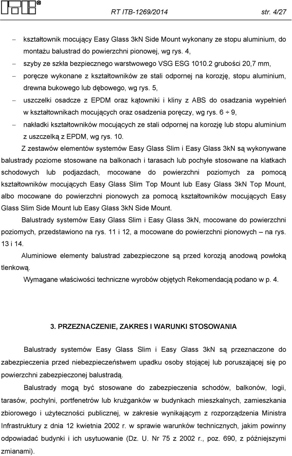 5, uszczelki osadcze z EPDM oraz kątowniki i kliny z ABS do osadzania wypełnień w kształtownikach mocujących oraz osadzenia poręczy, wg rys.