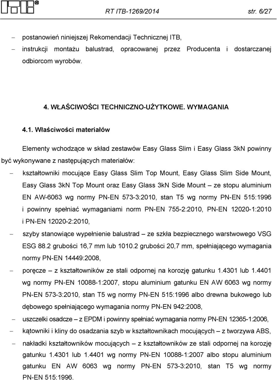 Właściwości materiałów Elementy wchodzące w skład zestawów Easy Glass Slim i Easy Glass 3kN powinny być wykonywane z następujących materiałów: kształtowniki mocujące Easy Glass Slim Top Mount, Easy