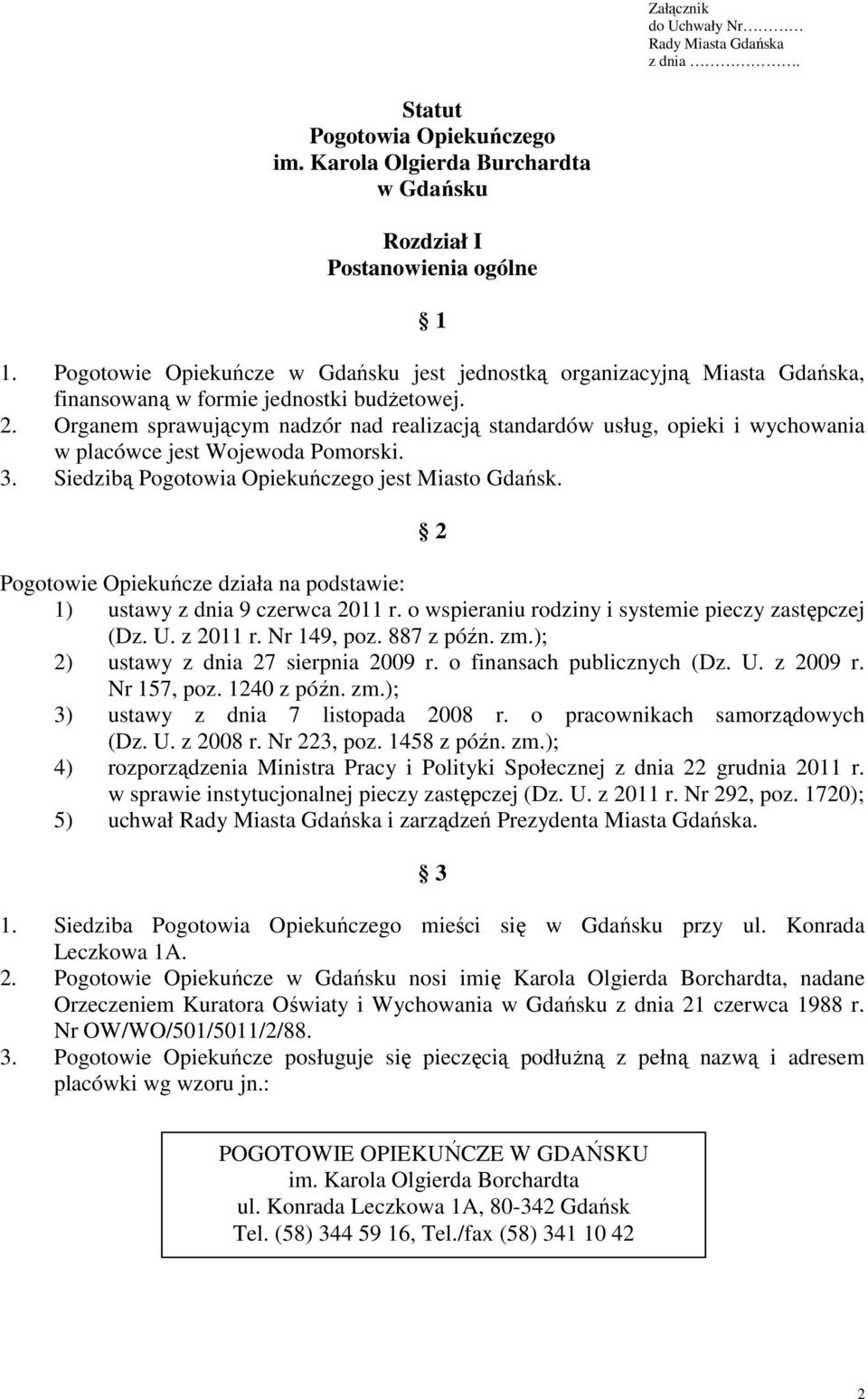 Organem sprawującym nadzór nad realizacją standardów usług, opieki i wychowania w placówce jest Wojewoda Pomorski. 3. Siedzibą Pogotowia Opiekuńczego jest Miasto Gdańsk.