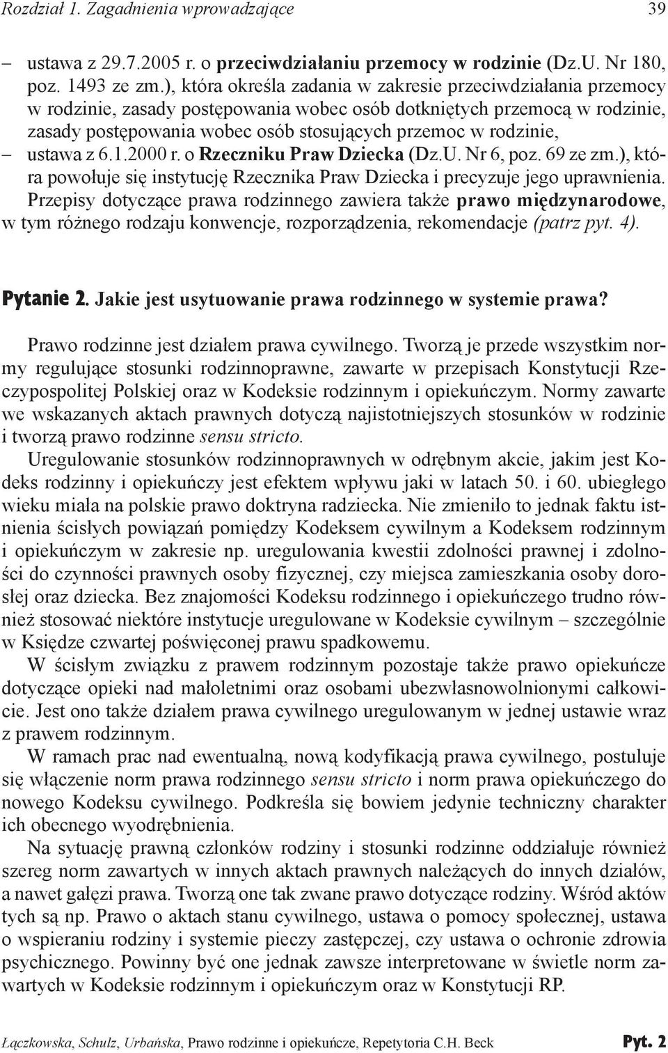 rodzinie, ustawa z 6.1.2000 r. o Rzeczniku Praw Dziecka (Dz.U. Nr 6, poz. 69 ze zm.), która powołuje się instytucję Rzecznika Praw Dziecka i precyzuje jego uprawnienia.