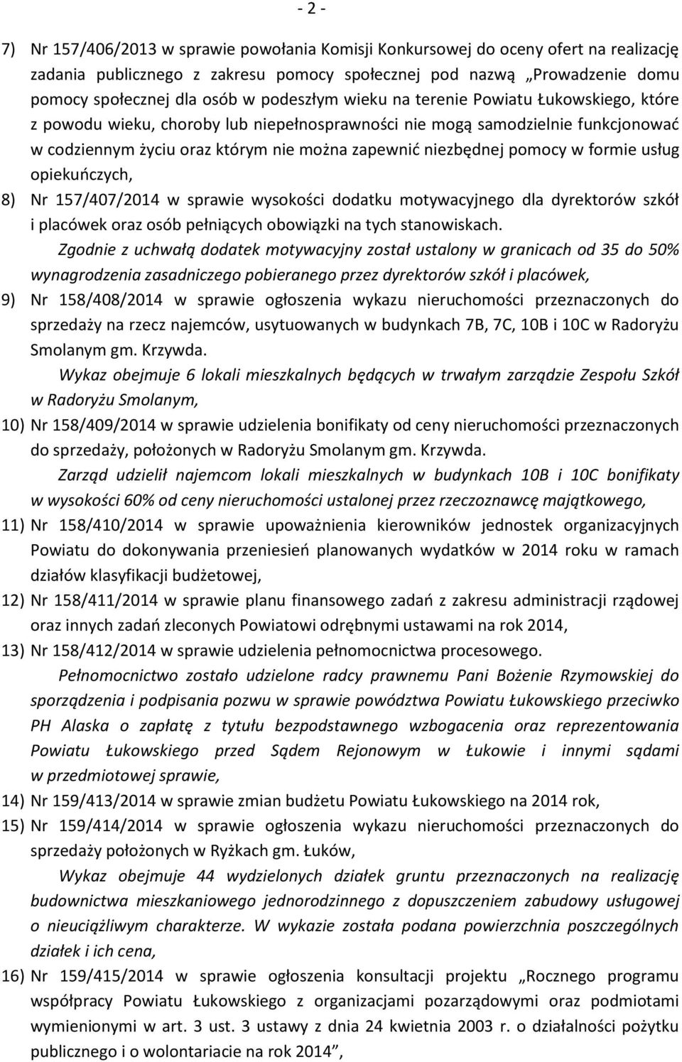 pomocy w formie usług opiekuńczych, 8) Nr 157/407/2014 w sprawie wysokości dodatku motywacyjnego dla dyrektorów szkół i placówek oraz osób pełniących obowiązki na tych stanowiskach.