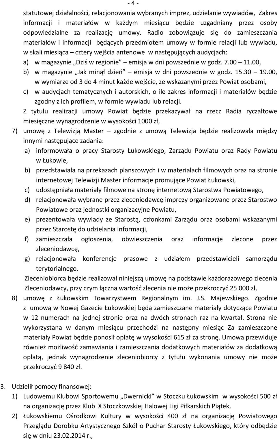 magazynie Dziś w regionie emisja w dni powszednie w godz. 7.00 11.00, b) w magazynie Jak minął dzień emisja w dni powszednie w godz. 15.30 19.