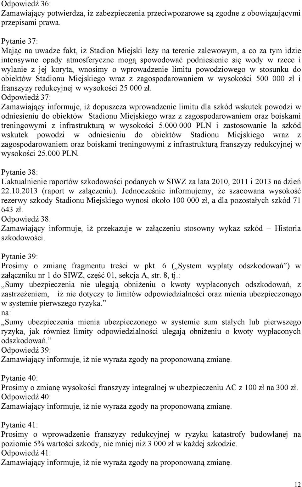 wnosimy o wprowadzenie limitu powodziowego w stosunku do obiektów Stadionu Miejskiego wraz z zagospodarowaniem w wysokości 500 000 zł i franszyzy redukcyjnej w wysokości 25 000 zł.