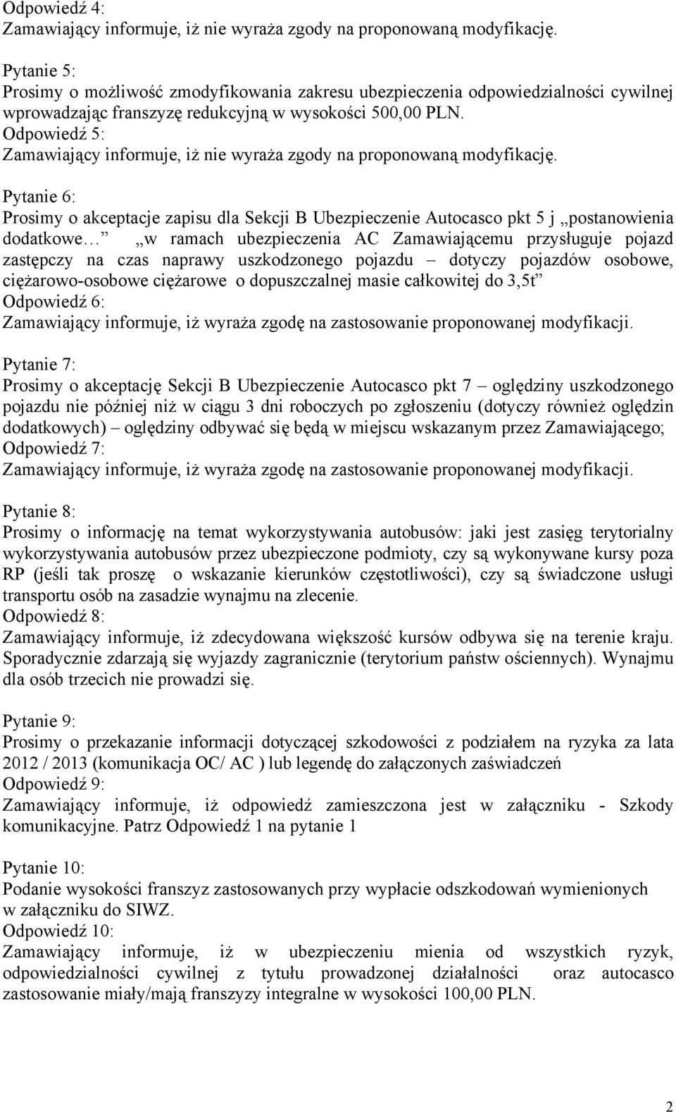 Odpowiedź 5: Zamawiający informuje, iż nie wyraża zgody na proponowaną modyfikację.