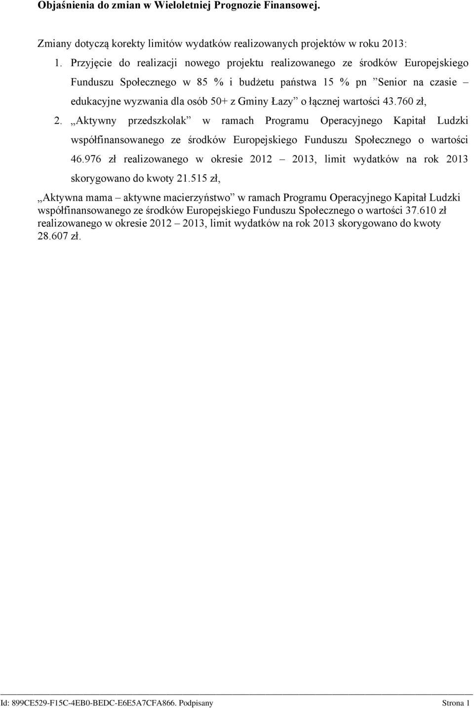 łącznej wartości 43.760 zł, 2. Aktywny przedszkolak w ramach Programu Operacyjnego Kapitał Ludzki współfinansowanego ze środków Europejskiego Funduszu Społecznego o wartości 46.