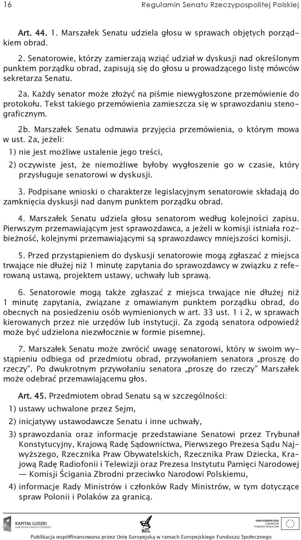 Każdy senator może złożyć na piśmie niewygłoszone przemówienie do protokołu. Tekst takiego przemówienia zamieszcza się w sprawozdaniu stenograficznym. 2b.