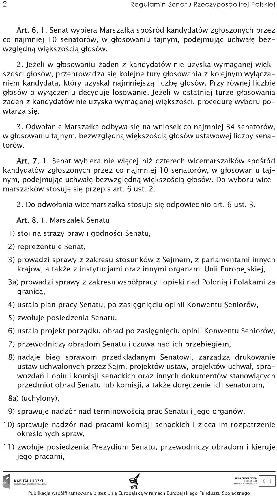 Jeżeli w głosowaniu żaden z kandydatów nie uzyska wymaganej większości głosów, przeprowadza się kolejne tury głosowania z kolejnym wyłączaniem kandydata, który uzyskał najmniejszą liczbę głosów.