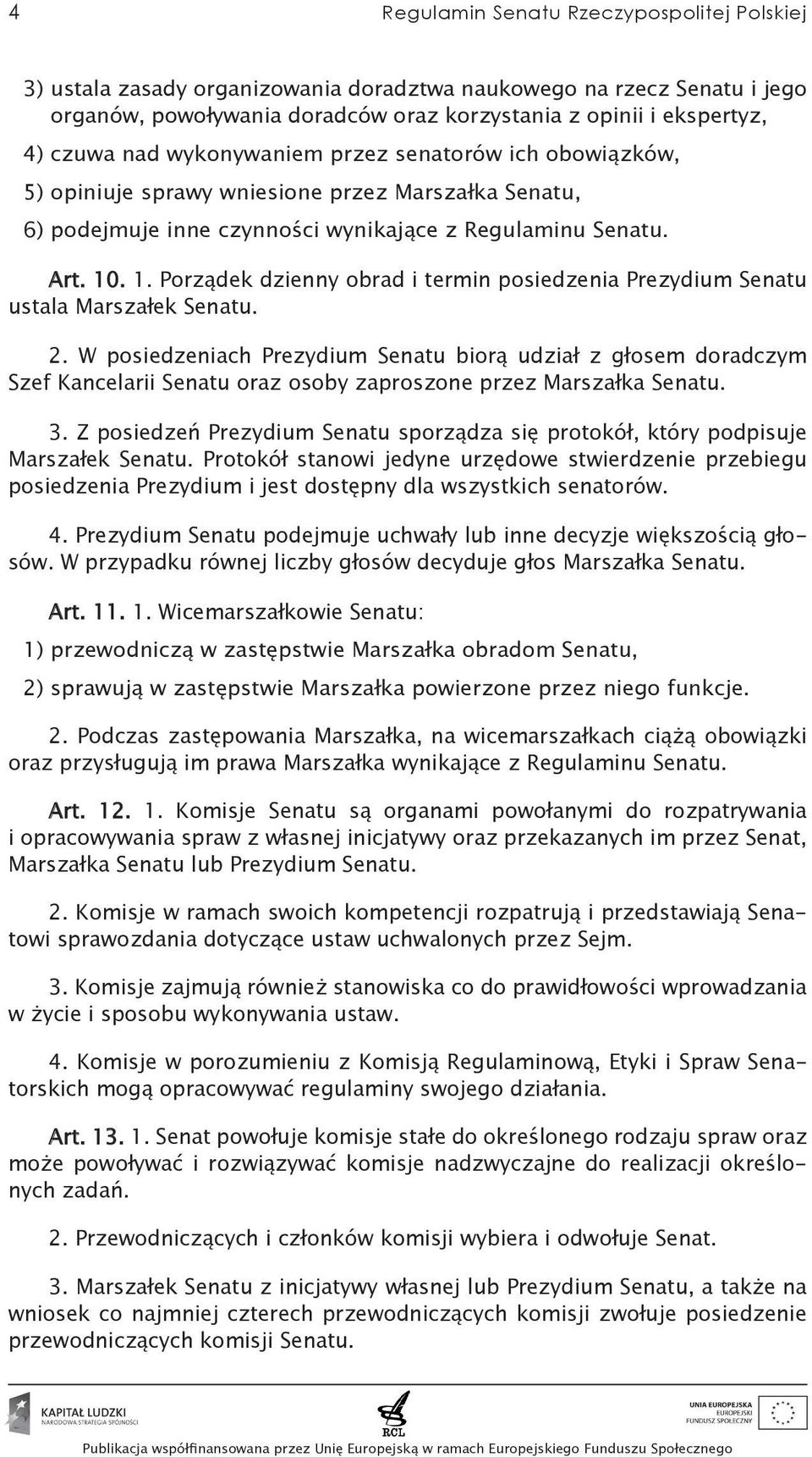 . 1. Porządek dzienny obrad i termin posiedzenia Prezydium Senatu ustala Marszałek Senatu. 2.