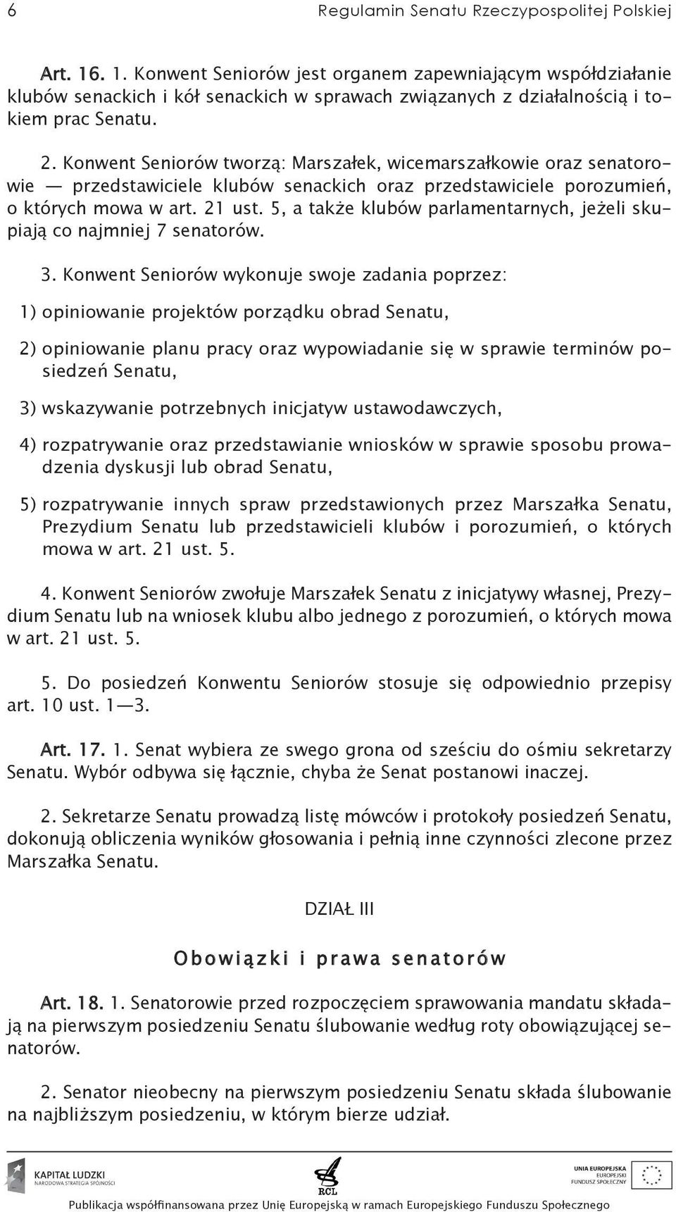 Konwent Seniorów tworzą: Marszałek, wicemarszałkowie oraz senatorowie przedstawiciele klubów senackich oraz przedstawiciele porozumień, o których mowa w art. 21 ust.