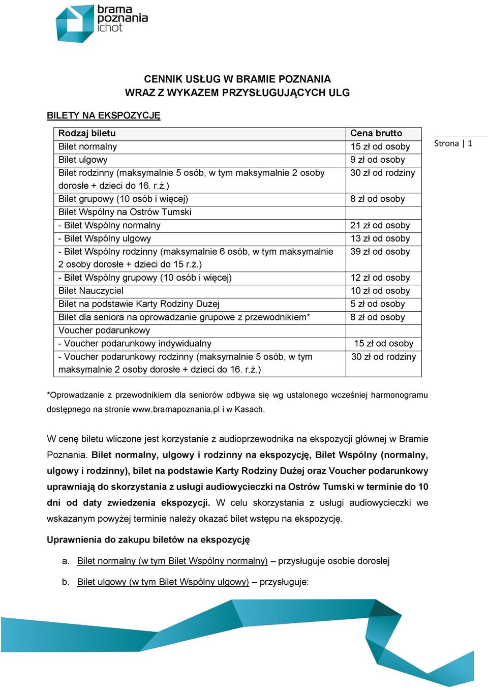 ) Bilet grupowy (10 osób i więcej) 8 zł od osoby Bilet Wspólny na Ostrów Tumski - Bilet Wspólny normalny 21 zł od osoby - Bilet Wspólny ulgowy 13 zł od osoby - Bilet Wspólny rodzinny (maksymalnie 6