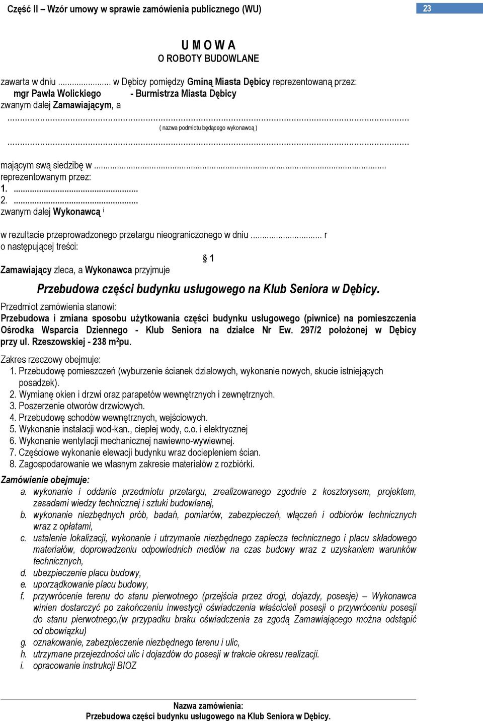 .. r o następującej treści: 1 Zamawiający zleca, a Wykonawca przyjmuje Przedmiot zamówienia stanowi: Przebudowa i zmiana sposobu uŝytkowania części budynku usługowego (piwnice) na pomieszczenia