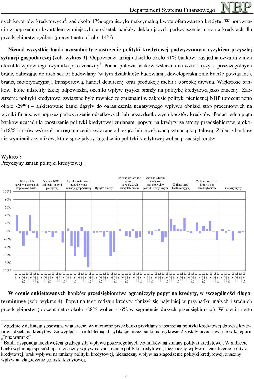 Niemal wszystkie banki uzasadniały zaostrzenie polityki kredytowej podwyższonym ryzykiem przyszłej sytuacji gospodarczej (zob. wykres 3).