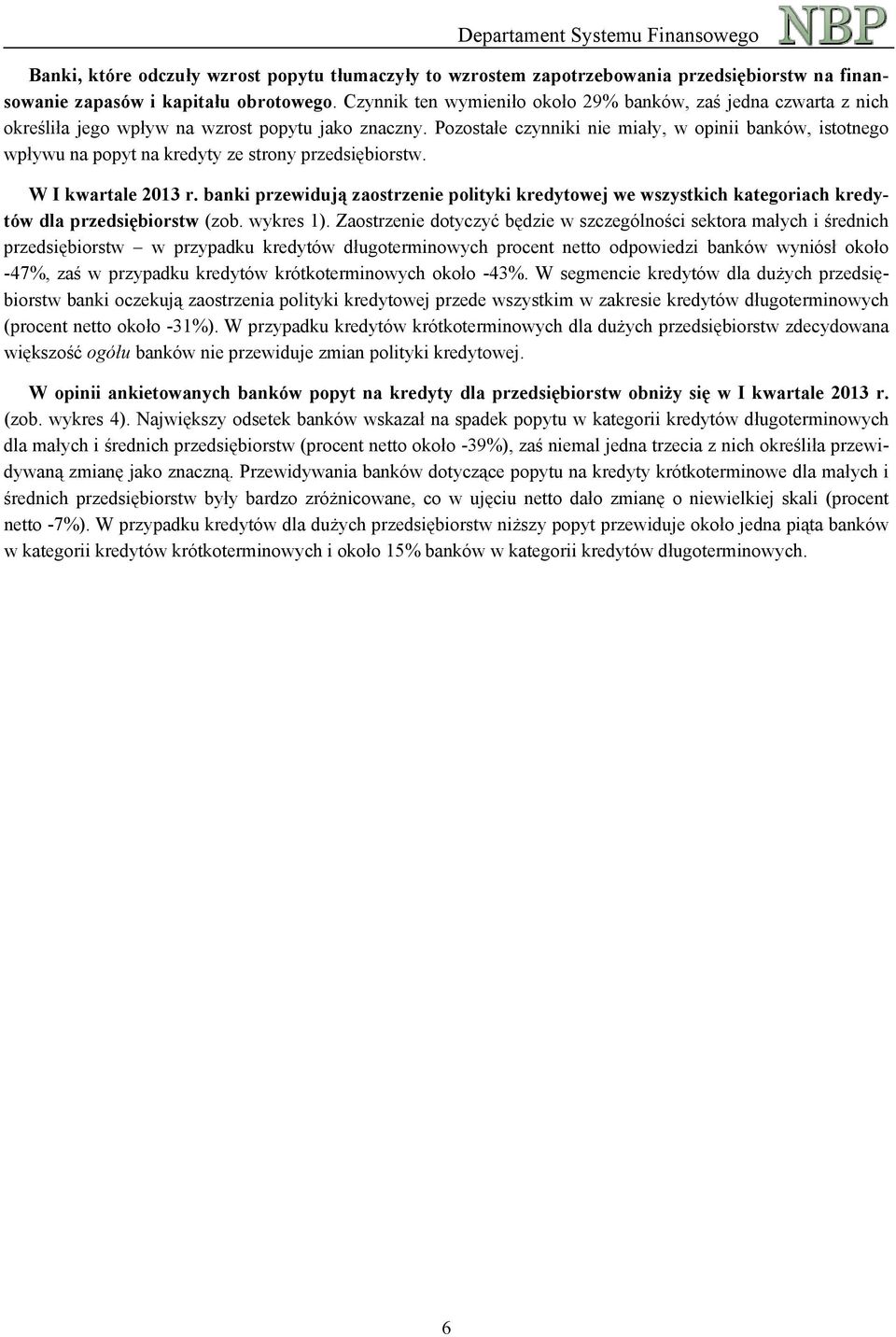 Pozostałe czynniki nie miały, w opinii banków, istotnego wpływu na popyt na kredyty ze strony przedsiębiorstw. W I kwartale 2013 r.