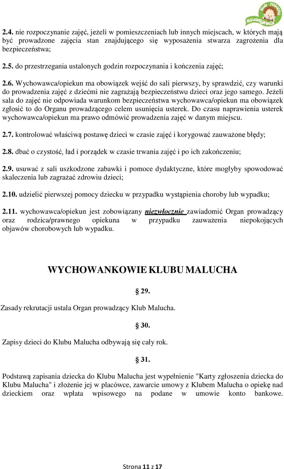 Wychowawca/opiekun ma obowiązek wejść do sali pierwszy, by sprawdzić, czy warunki do prowadzenia zajęć z dziećmi nie zagrażają bezpieczeństwu dzieci oraz jego samego.