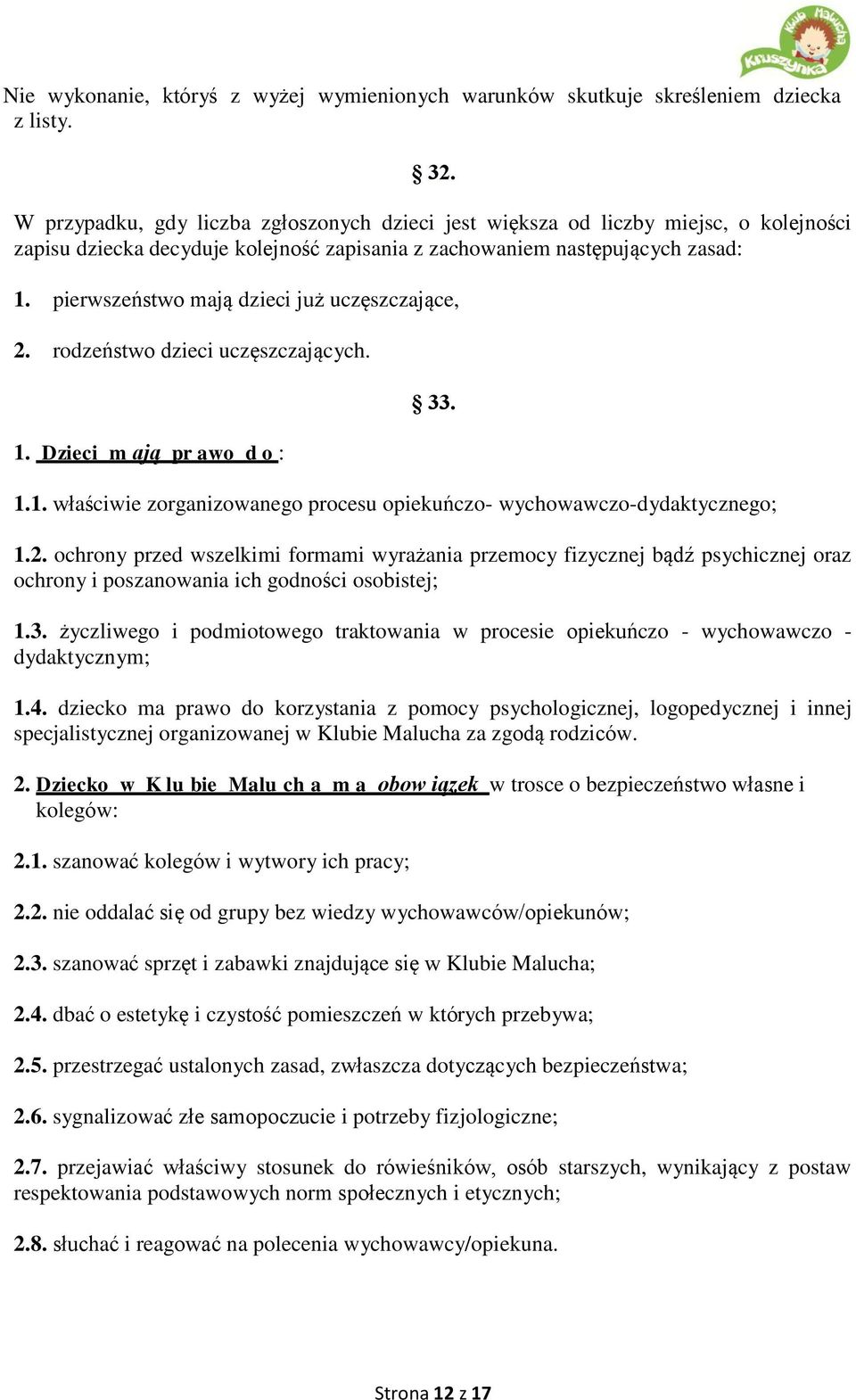 pierwszeństwo mają dzieci już uczęszczające, 2. rodzeństwo dzieci uczęszczających. 1. Dzieci m ają pr awo d o : 33. 1.1. właściwie zorganizowanego procesu opiekuńczo- wychowawczo-dydaktycznego; 1.2. ochrony przed wszelkimi formami wyrażania przemocy fizycznej bądź psychicznej oraz ochrony i poszanowania ich godności osobistej; 1.