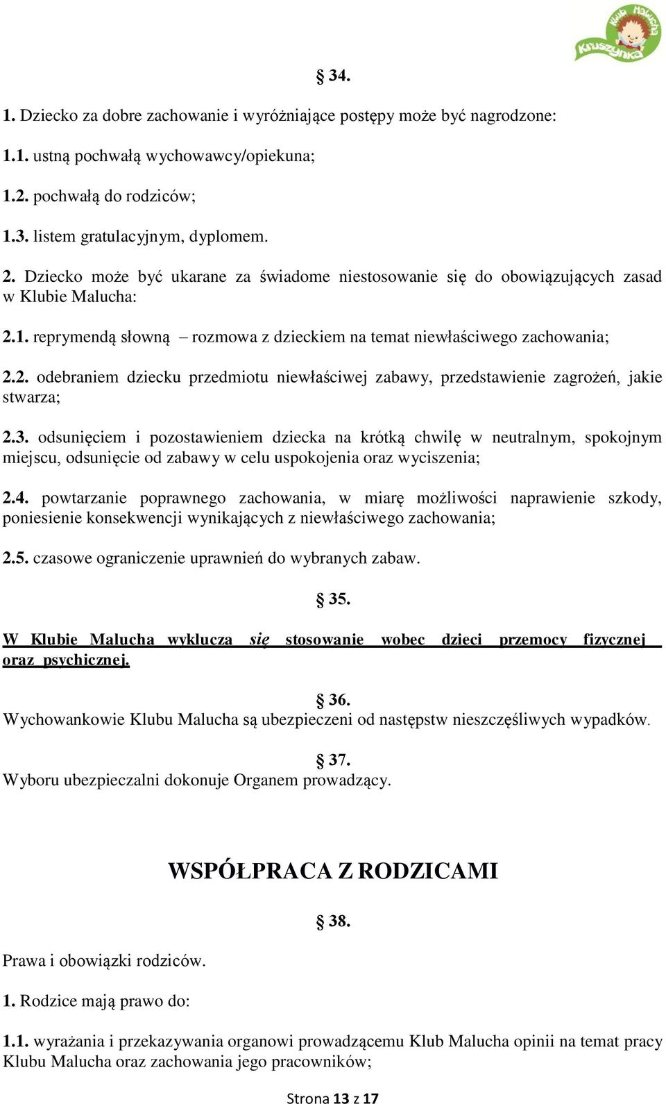 3. odsunięciem i pozostawieniem dziecka na krótką chwilę w neutralnym, spokojnym miejscu, odsunięcie od zabawy w celu uspokojenia oraz wyciszenia; 2.4.