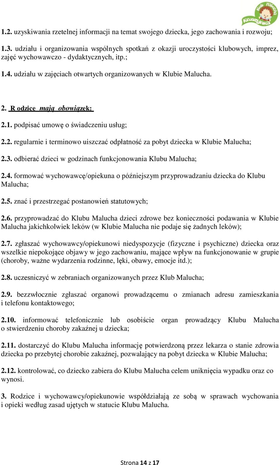 R odzice mają obowiązek: 2.1. podpisać umowę o świadczeniu usług; 2.2. regularnie i terminowo uiszczać odpłatność za pobyt dziecka w Klubie Malucha; 2.3.