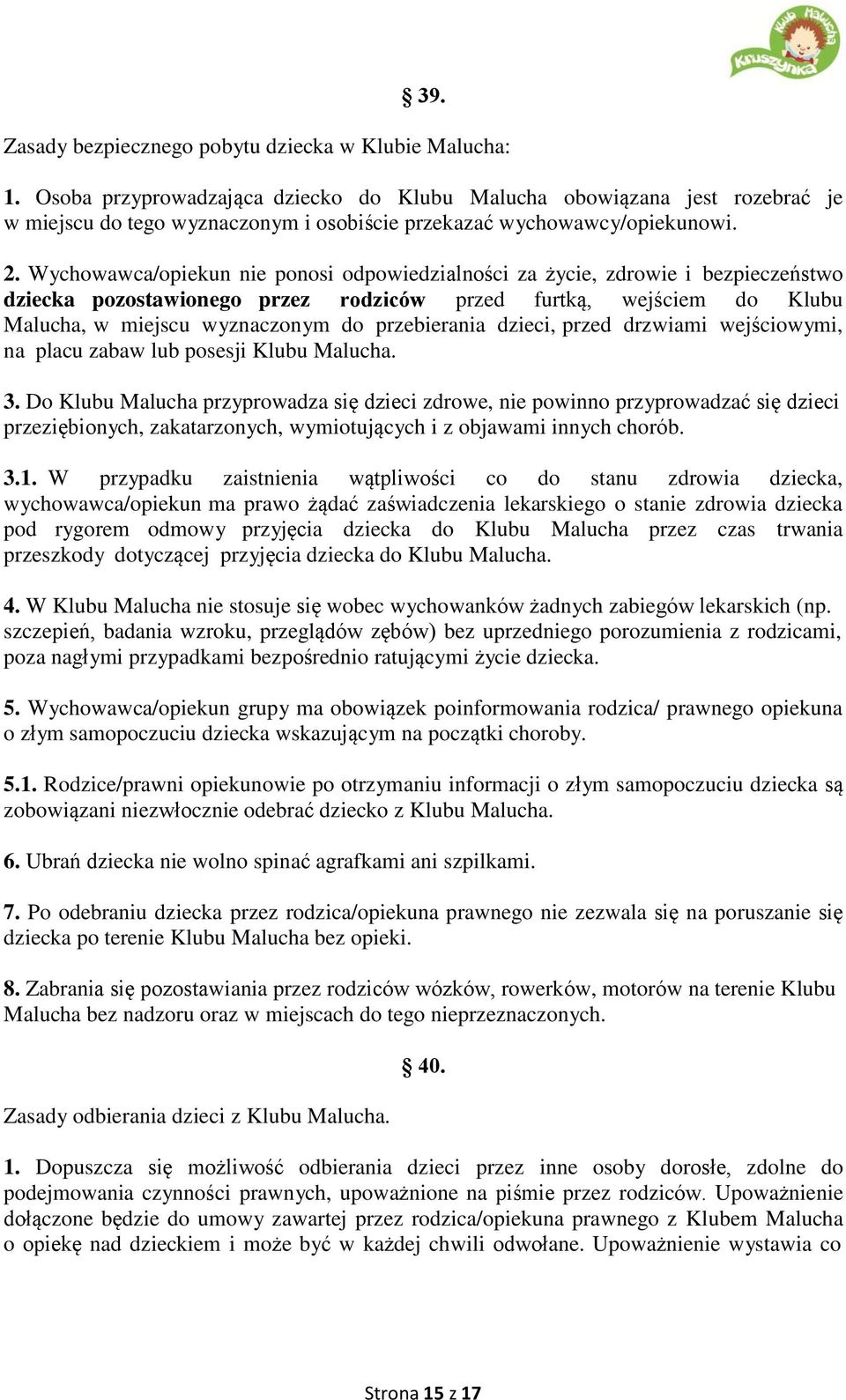 Wychowawca/opiekun nie ponosi odpowiedzialności za życie, zdrowie i bezpieczeństwo dziecka pozostawionego przez rodziców przed furtką, wejściem do Klubu Malucha, w miejscu wyznaczonym do przebierania
