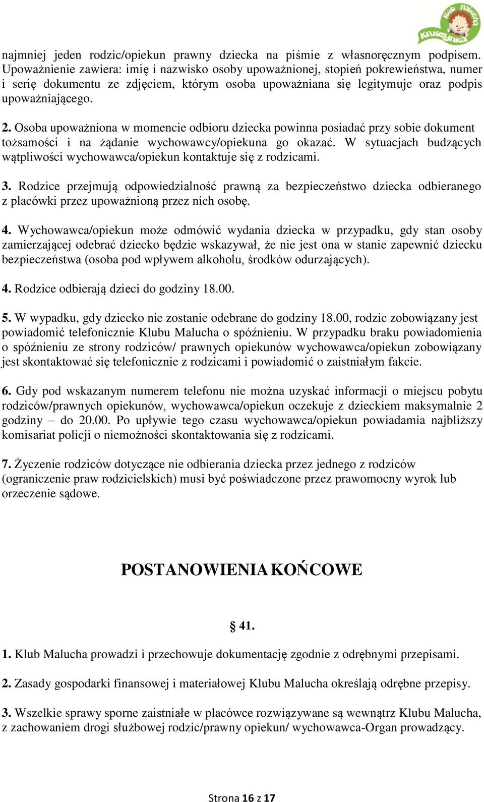 Osoba upoważniona w momencie odbioru dziecka powinna posiadać przy sobie dokument tożsamości i na żądanie wychowawcy/opiekuna go okazać.