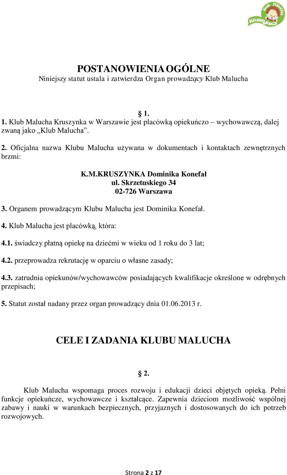 Organem prowadzącym Klubu Malucha jest Dominika Konefał. 4. Klub Malucha jest placówką, która: 4.1. świadczy płatną opiekę na dziećmi w wieku od 1 roku do 3 lat; 4.2.