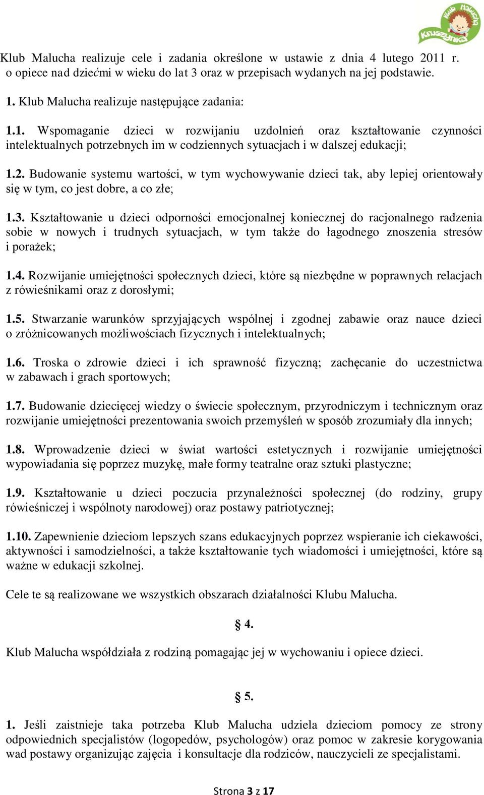2. Budowanie systemu wartości, w tym wychowywanie dzieci tak, aby lepiej orientowały się w tym, co jest dobre, a co złe; 1.3.