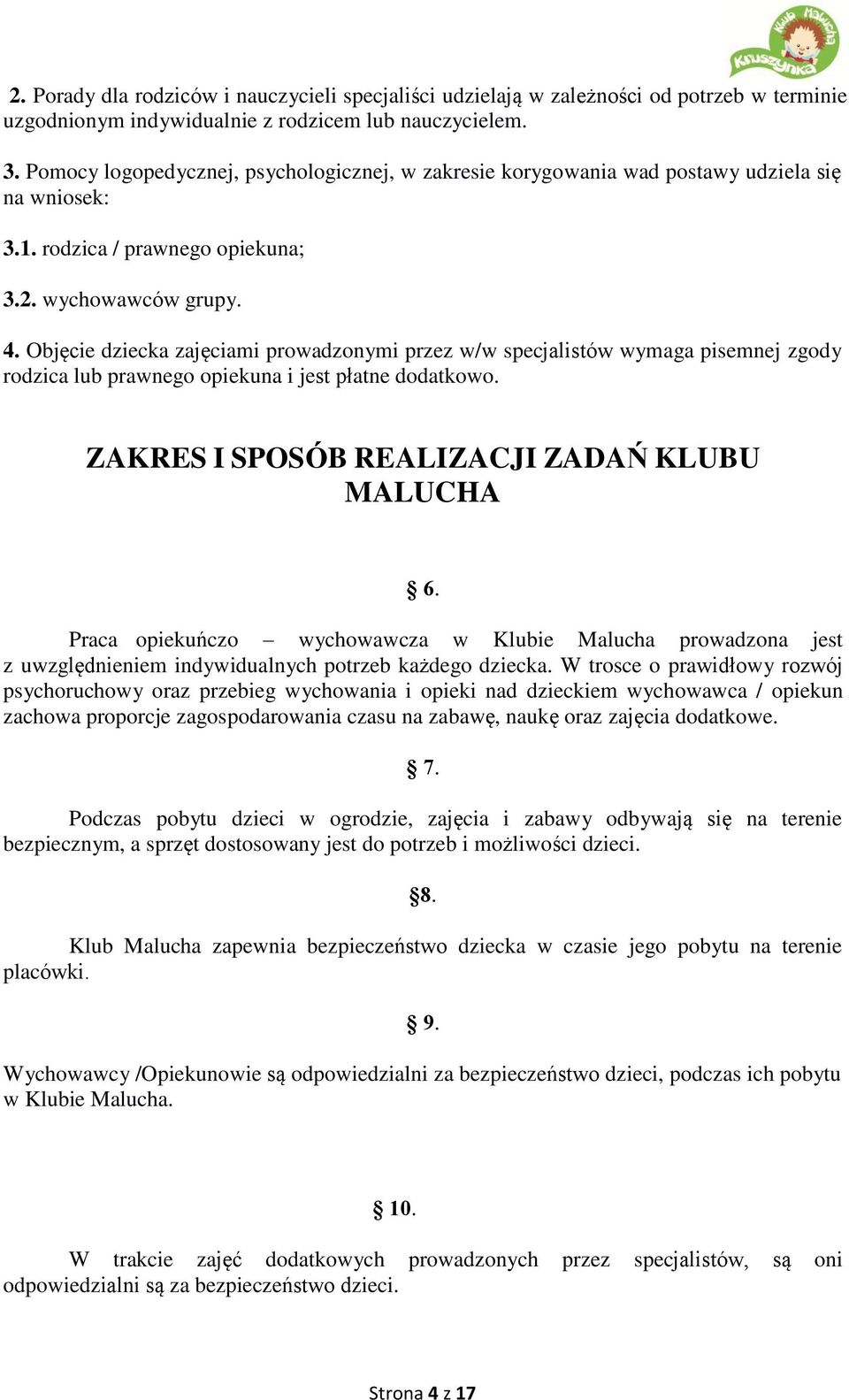 Objęcie dziecka zajęciami prowadzonymi przez w/w specjalistów wymaga pisemnej zgody rodzica lub prawnego opiekuna i jest płatne dodatkowo. ZAKRES I SPOSÓB REALIZACJI ZADAŃ KLUBU MALUCHA 6.