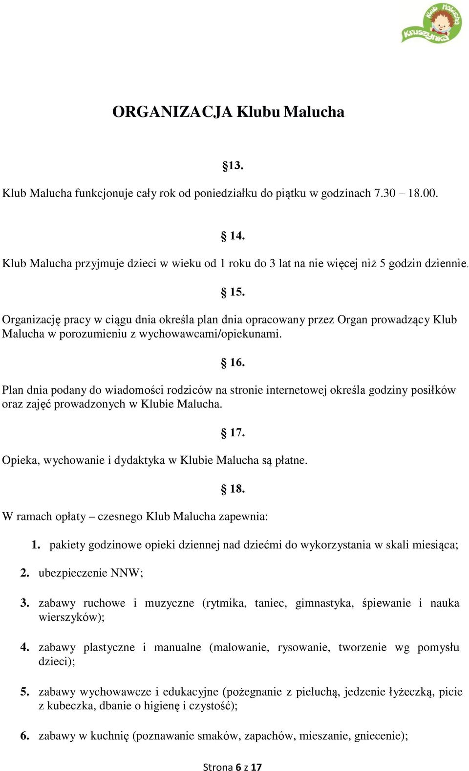 Organizację pracy w ciągu dnia określa plan dnia opracowany przez Organ prowadzący Klub Malucha w porozumieniu z wychowawcami/opiekunami. 16.