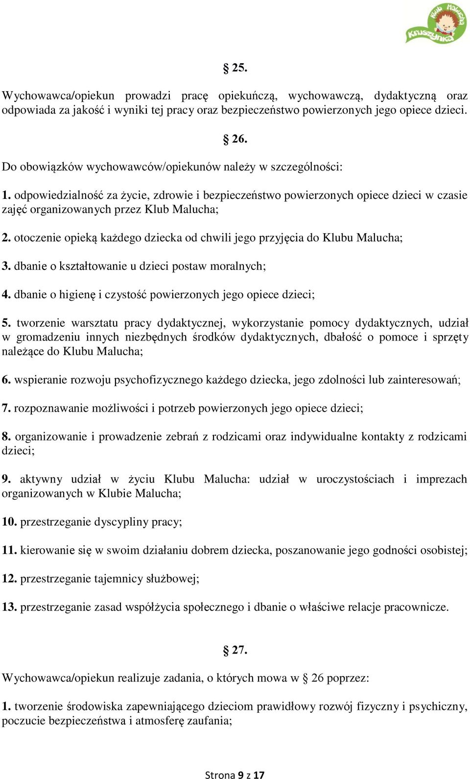 otoczenie opieką każdego dziecka od chwili jego przyjęcia do Klubu Malucha; 3. dbanie o kształtowanie u dzieci postaw moralnych; 4. dbanie o higienę i czystość powierzonych jego opiece dzieci; 5.