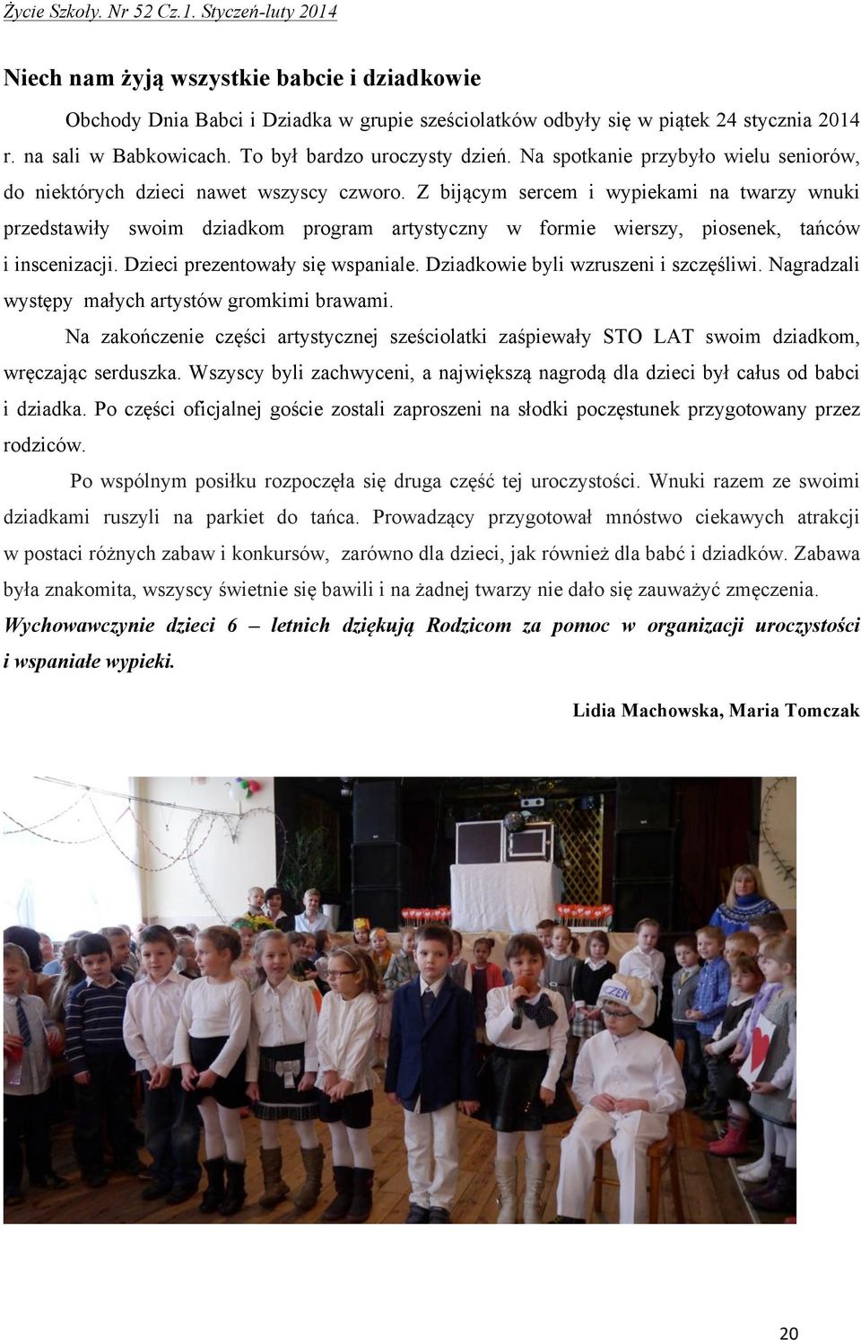 Z bijącym sercem i wypiekami na twarzy wnuki przedstawiły swoim dziadkom program artystyczny w formie wierszy, piosenek, tańców i inscenizacji. Dzieci prezentowały się wspaniale.
