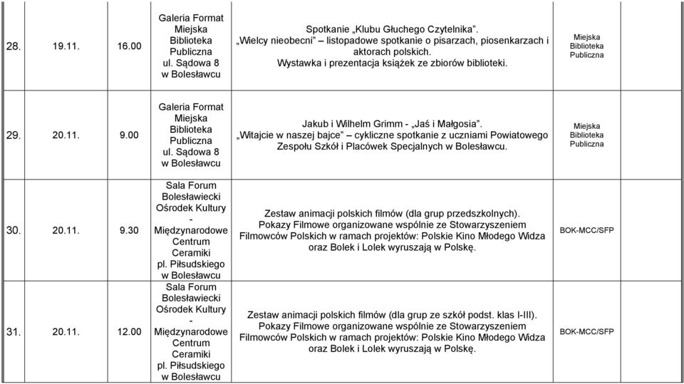Witajcie w naszej bajce cykliczne spotkanie z uczniami Powiatowego Zespołu Szkół i Placówek Specjalnych. 30. 20.11. 9.30 31. 20.11. 12.00 Zestaw animacji polskich filmów (dla grup przedszkolnych).