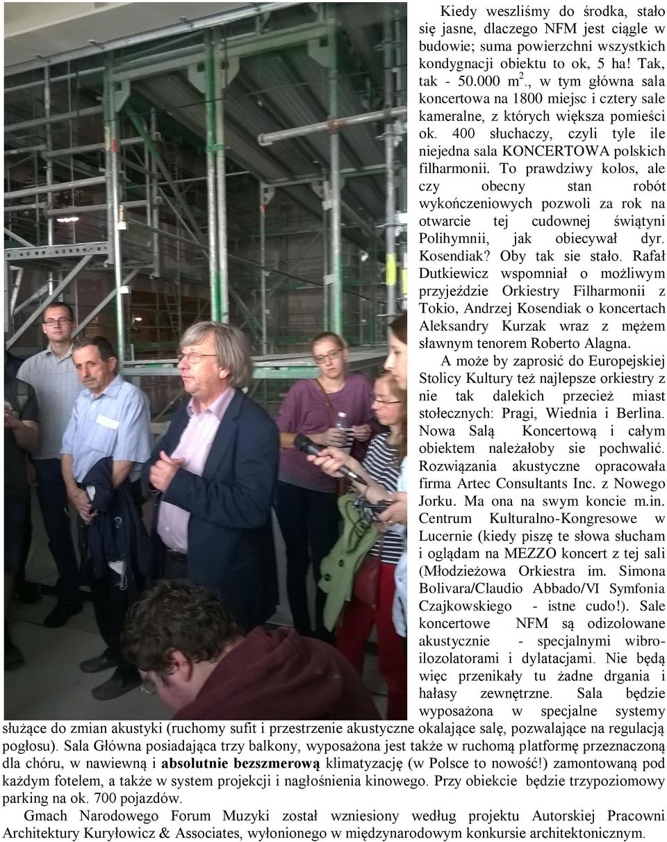 To prawdziwy kolos, ale czy obecny stan robót wykończeniowych pozwoli za rok na otwarcie tej cudownej świątyni Polihymnii, jak obiecywał dyr. Kosendiak? Oby tak sie stało.
