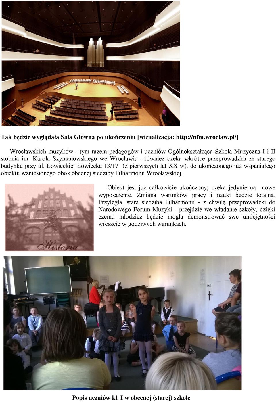do ukończonego już wspaniałego obiektu wzniesionego obok obecnej siedziby Filharmonii Wrocławskiej. Obiekt jest już całkowicie ukończony; czeka jedynie na nowe wyposażenie.