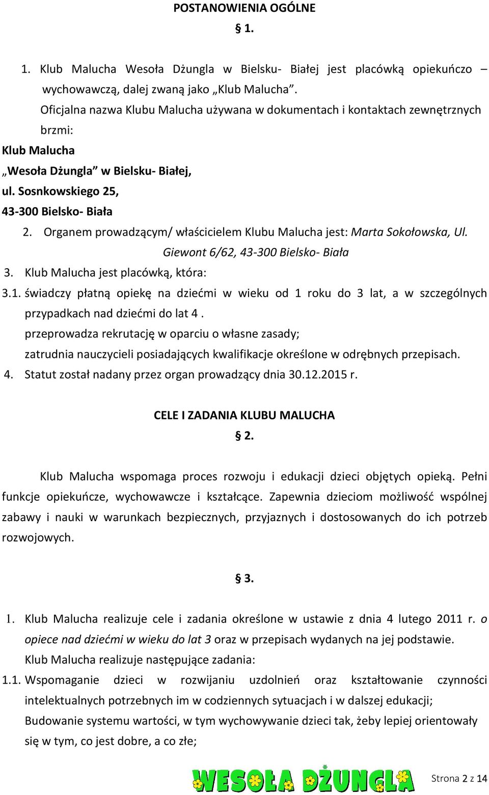 Organem prowadzącym/ właścicielem Klubu Malucha jest: Marta Sokołowska, Ul. Giewont 6/62, 43-300 Bielsko- Biała 3. Klub Malucha jest placówką, która: 3.1.