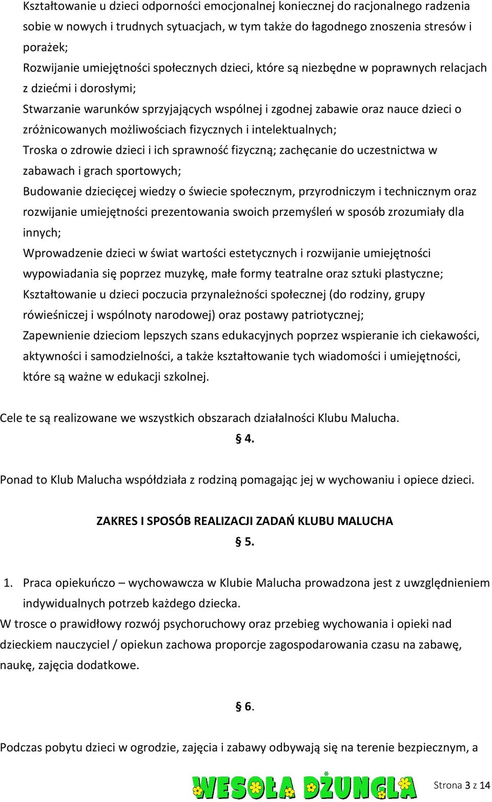fizycznych i intelektualnych; Troska o zdrowie dzieci i ich sprawność fizyczną; zachęcanie do uczestnictwa w zabawach i grach sportowych; Budowanie dziecięcej wiedzy o świecie społecznym,