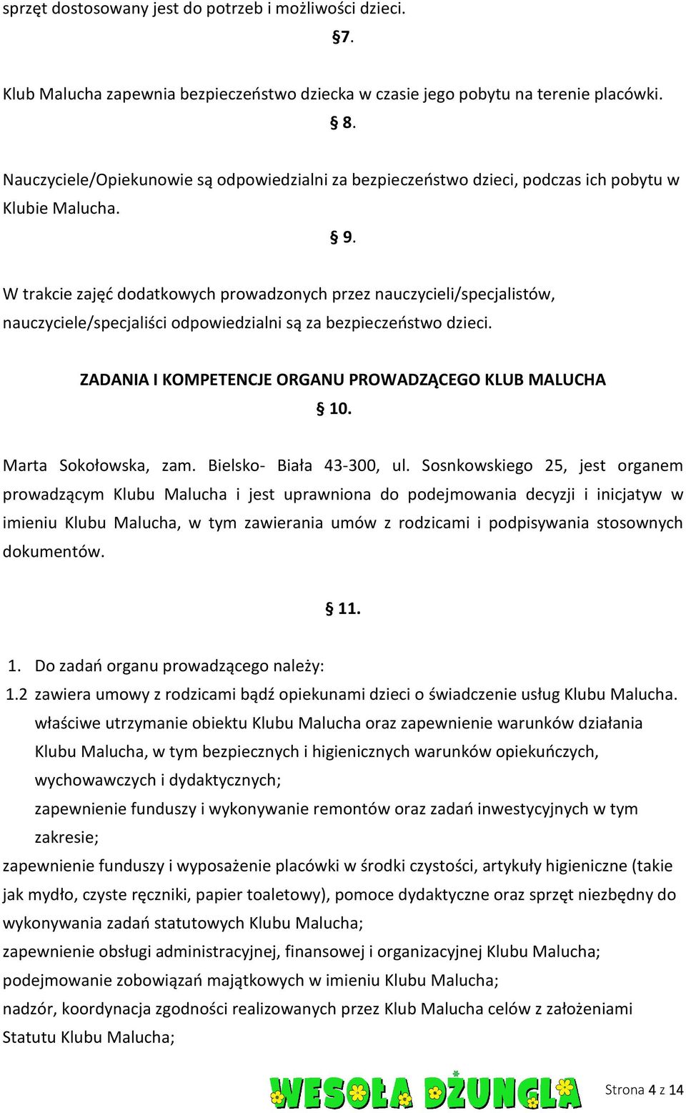 W trakcie zajęć dodatkowych prowadzonych przez nauczycieli/specjalistów, nauczyciele/specjaliści odpowiedzialni są za bezpieczeństwo dzieci. ZADANIA I KOMPETENCJE ORGANU PROWADZĄCEGO KLUB MALUCHA 10.