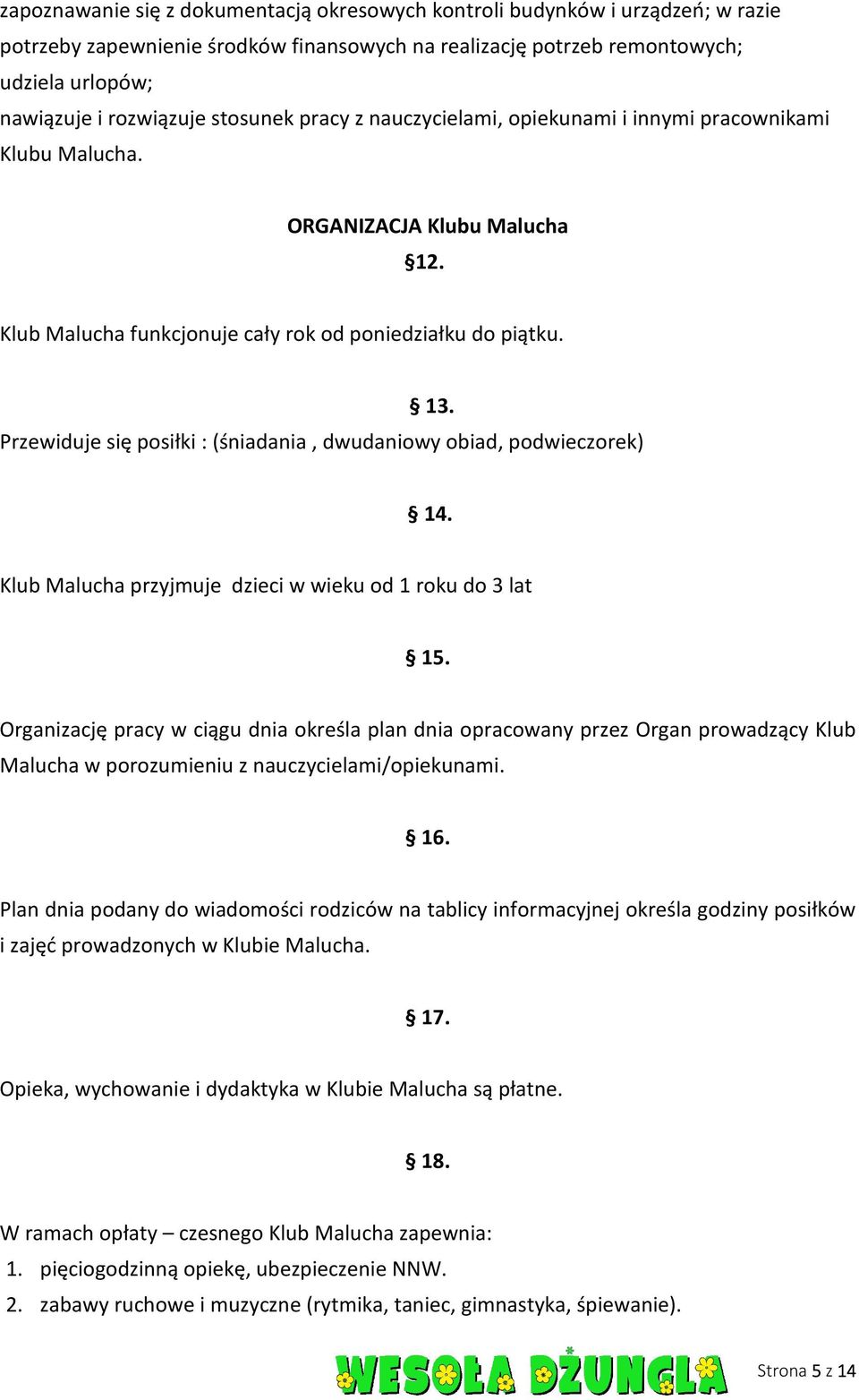 Przewiduje się posiłki : (śniadania, dwudaniowy obiad, podwieczorek) 14. Klub Malucha przyjmuje dzieci w wieku od 1 roku do 3 lat 15.