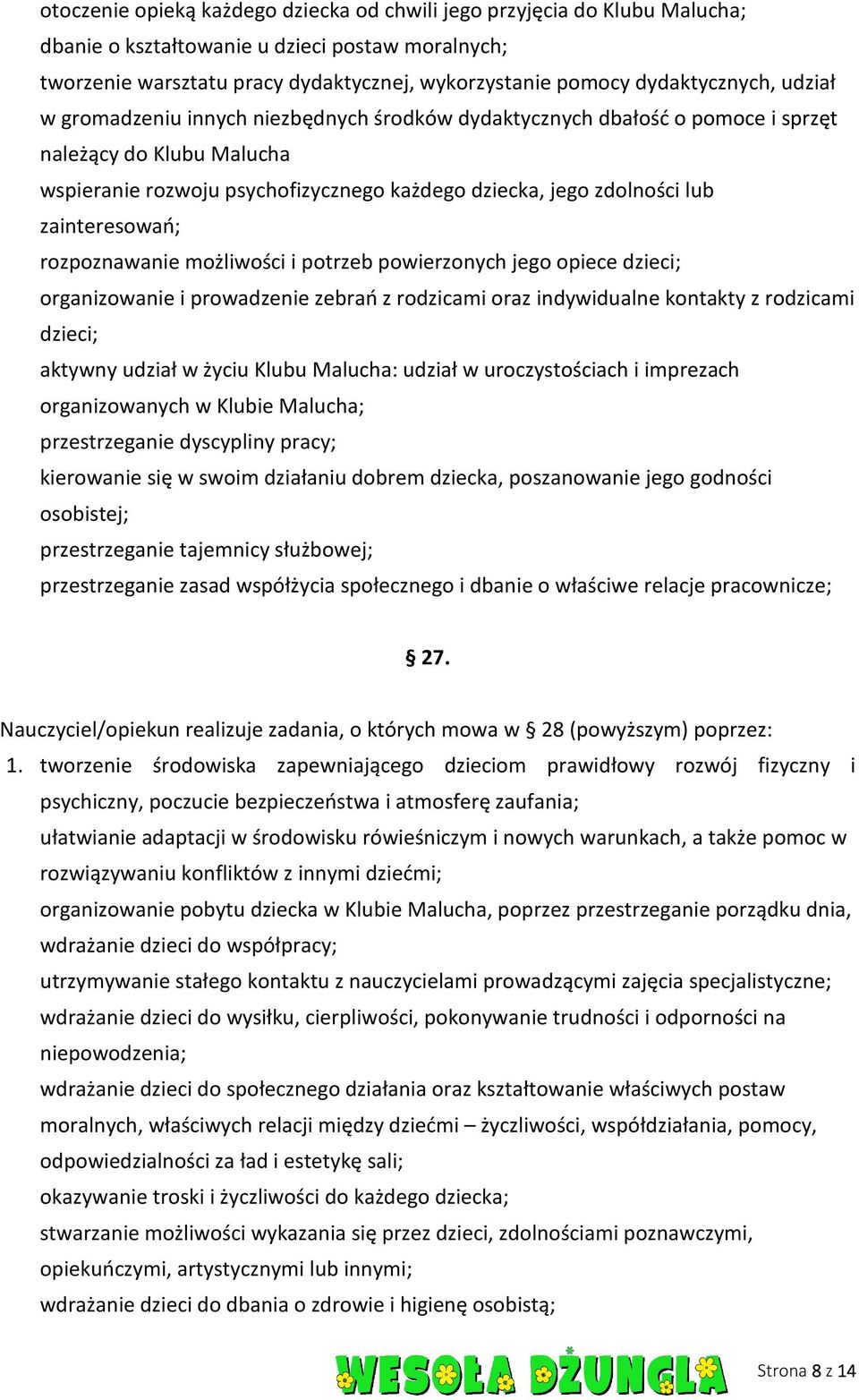 lub zainteresowań; rozpoznawanie możliwości i potrzeb powierzonych jego opiece dzieci; organizowanie i prowadzenie zebrań z rodzicami oraz indywidualne kontakty z rodzicami dzieci; aktywny udział w