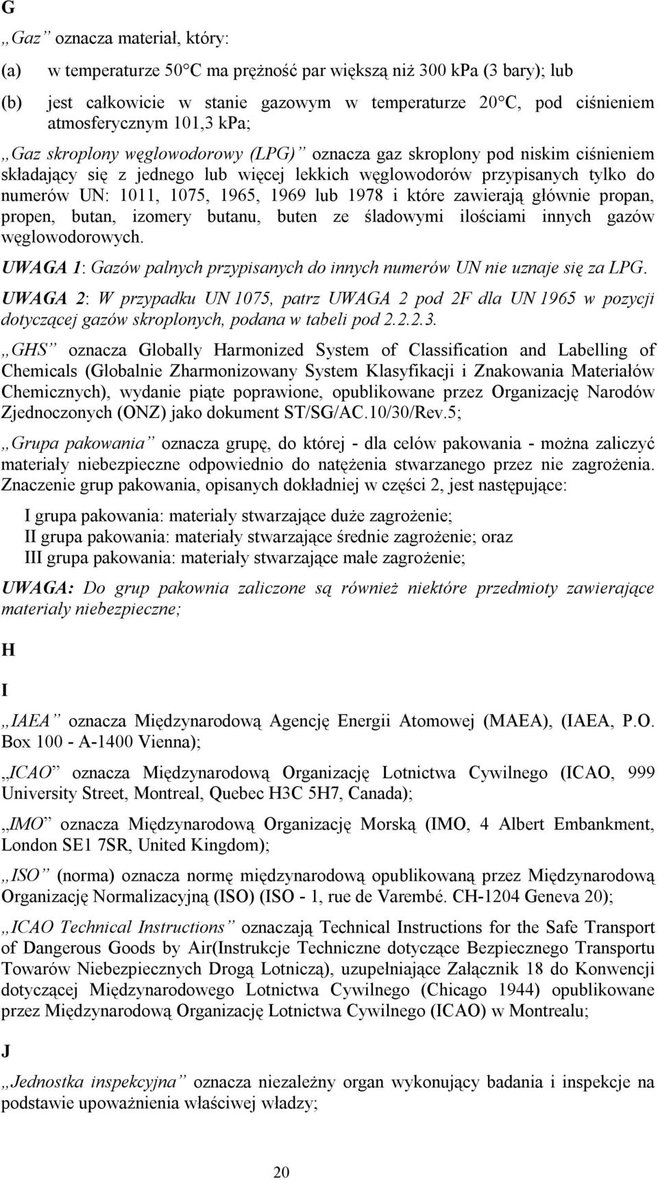 które zawierają głównie propan, propen, butan, izomery butanu, buten ze śladowymi ilościami innych gazów węglowodorowych.