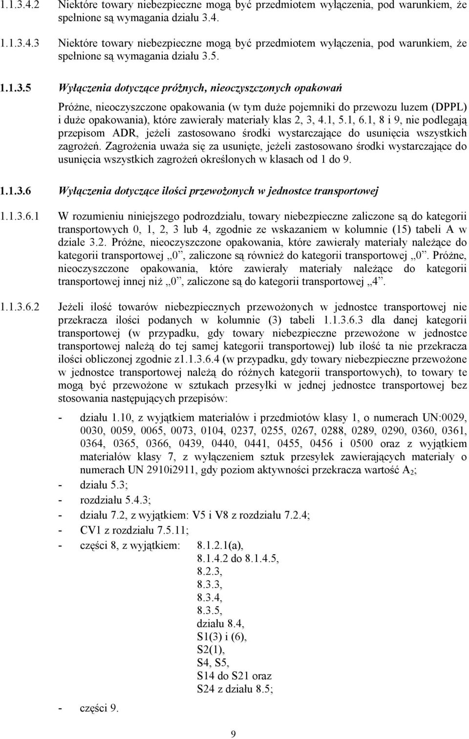 5 Wyłączenia dotyczące próżnych, nieoczyszczonych opakowań Próżne, nieoczyszczone opakowania (w tym duże pojemniki do przewozu luzem (DPPL) i duże opakowania), które zawierały materiały klas 2, 3, 4.