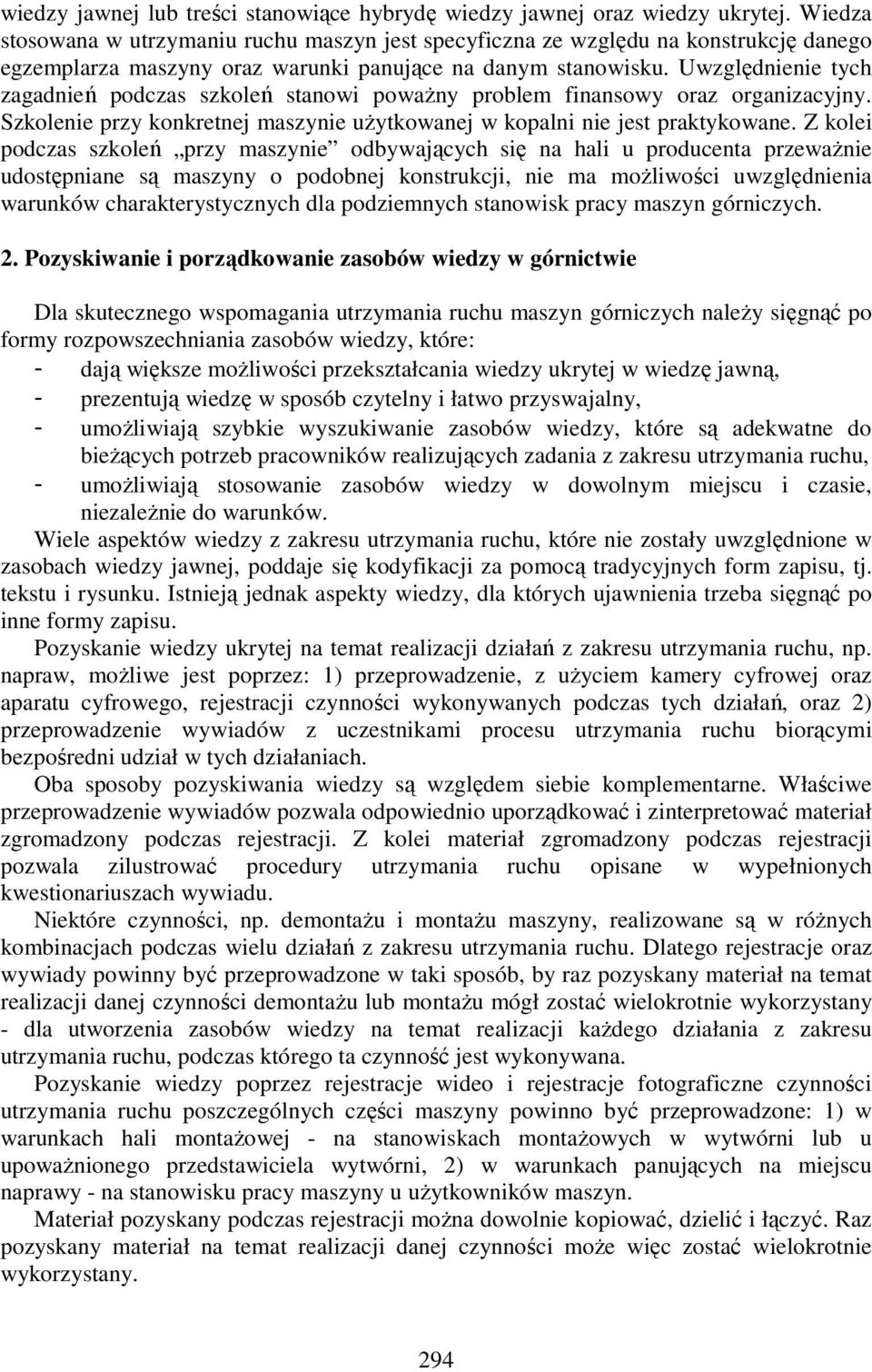 Uwzględnienie tych zagadnień podczas szkoleń stanowi powaŝny problem finansowy oraz organizacyjny. Szkolenie przy konkretnej maszynie uŝytkowanej w kopalni nie jest praktykowane.